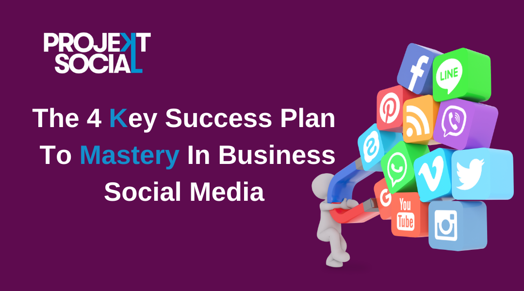 The 4 Key Success Plan To Mastery On Business Social Media